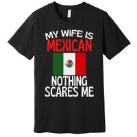 My Wife Is Mexican Nothing Scares Me Premium T-Shirt