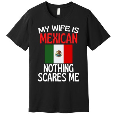 My Wife Is Mexican Nothing Scares Me Premium T-Shirt