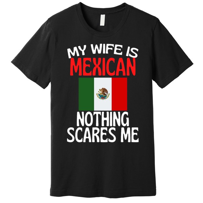 My Wife Is Mexican Nothing Scares Me Premium T-Shirt