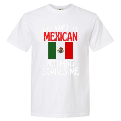 My Wife Is Mexican Nothing Scares Me Garment-Dyed Heavyweight T-Shirt