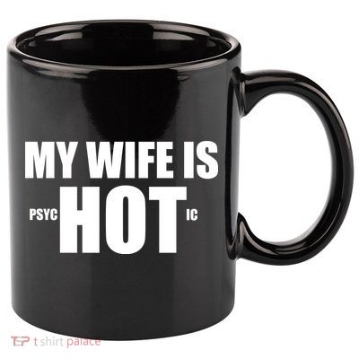 My Wife Is Psychotic (Hot) Funny Married Couples 11oz C Handle Ceramic Mug