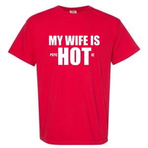 My Wife Is Psychotic (Hot) Funny Married Couples Garment-Dyed Heavyweight T-Shirt