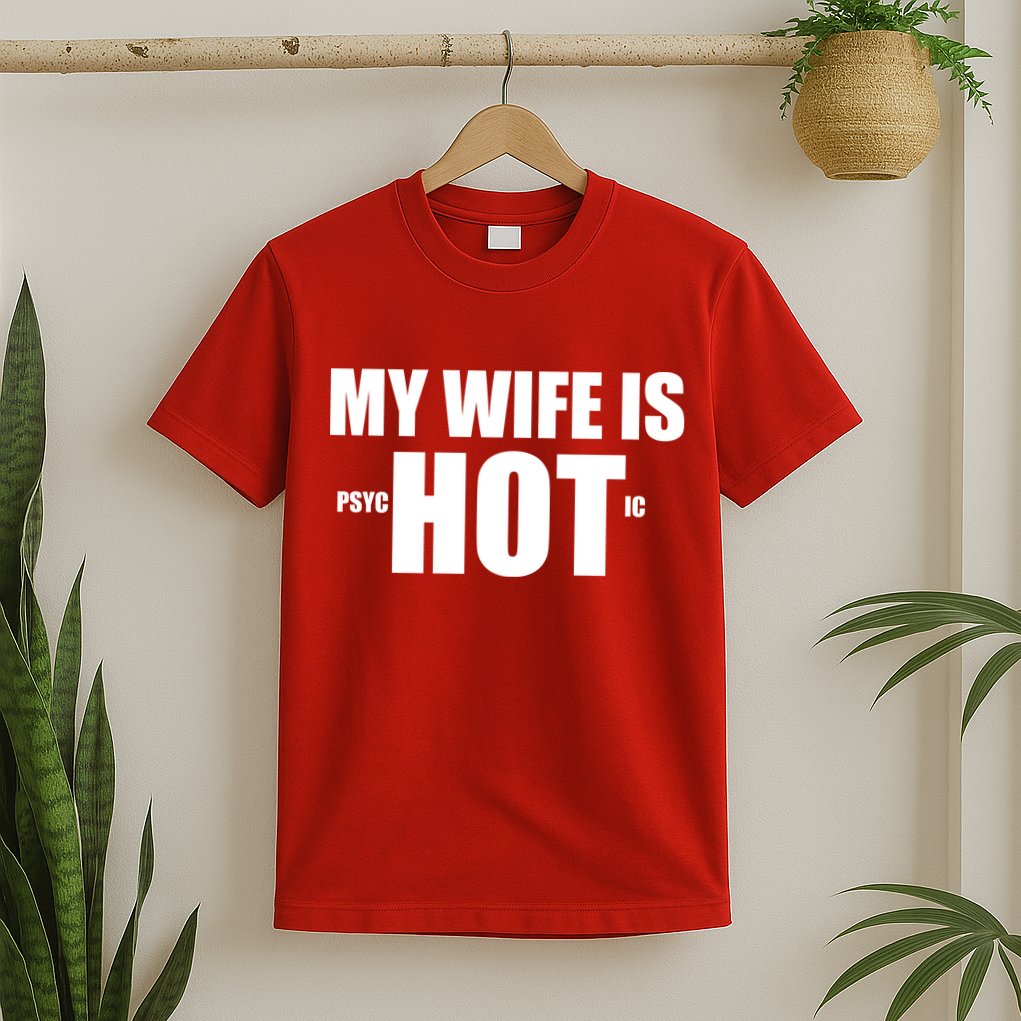 My Wife Is Psychotic (Hot) Funny Married Couples T-Shirt