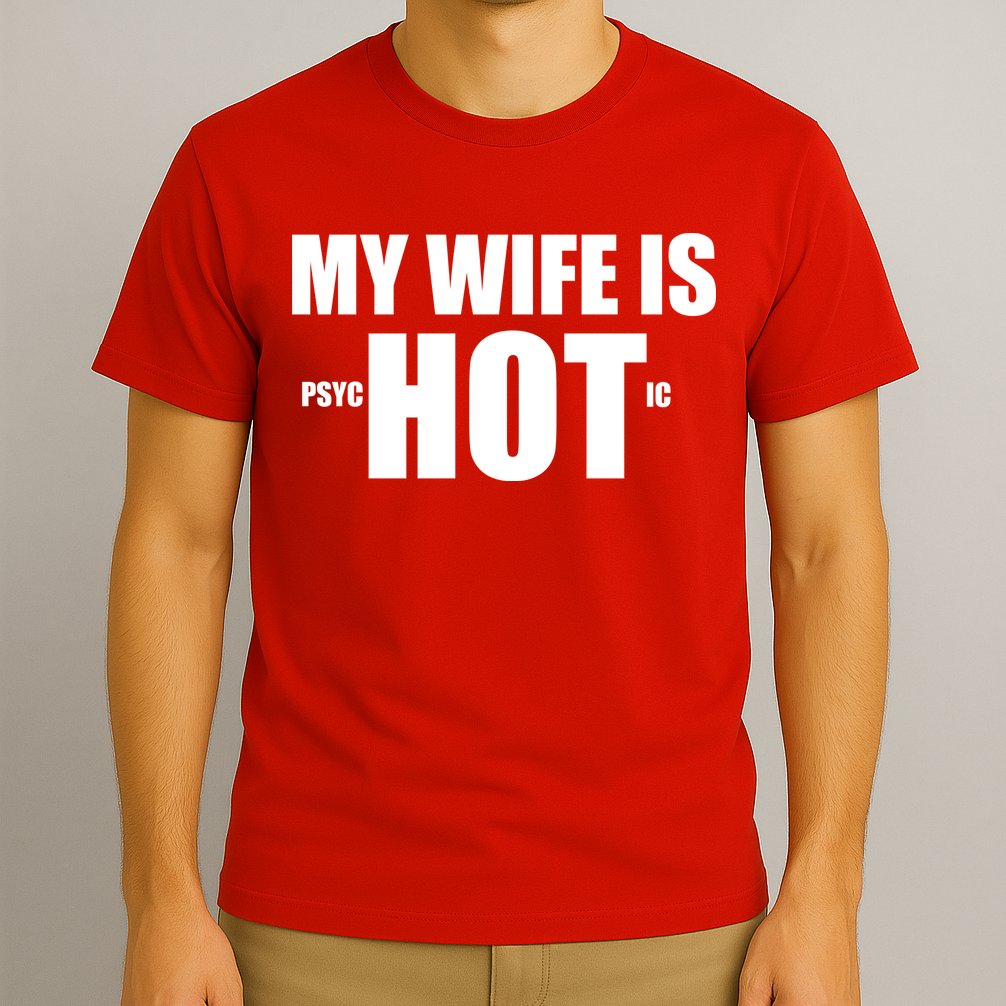 My Wife Is Psychotic (Hot) Funny Married Couples T-Shirt