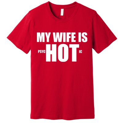 My Wife Is Psychotic (Hot) Funny Married Couples Premium T-Shirt