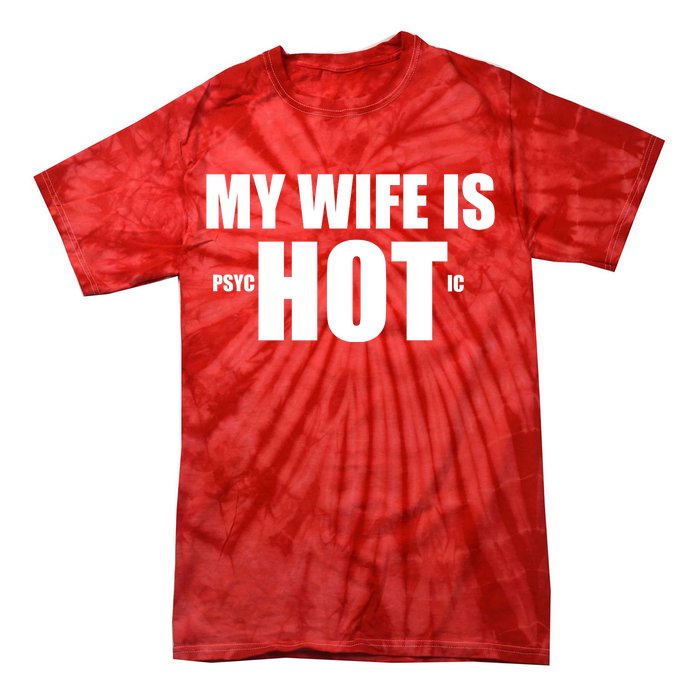 My Wife Is Psychotic (Hot) Funny Married Couples Tie-Dye T-Shirt