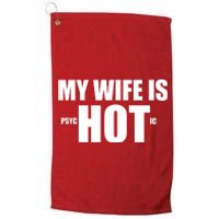 My Wife Is Psychotic (Hot) Funny Married Couples Platinum Collection Golf Towel