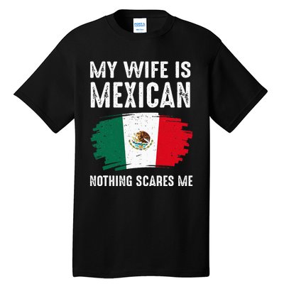 My Wife Is Mexican Nothing Scares Me Mexico Flag Proud Tall T-Shirt