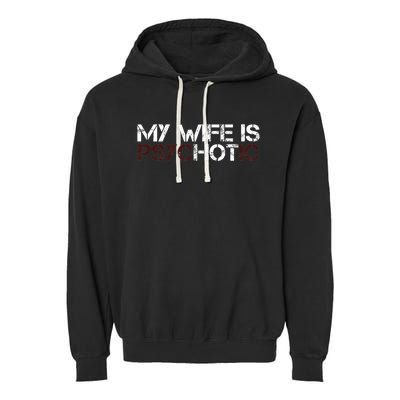 My Wife Is PsycHOTic Funny Sarcasm Design Garment-Dyed Fleece Hoodie