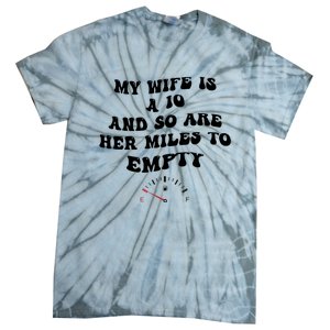 My Wife Is A 10 And So Are Her Miles To Empty Tie-Dye T-Shirt