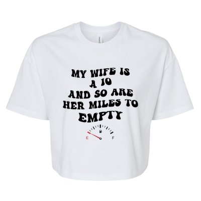 My Wife Is A 10 And So Are Her Miles To Empty Bella+Canvas Jersey Crop Tee