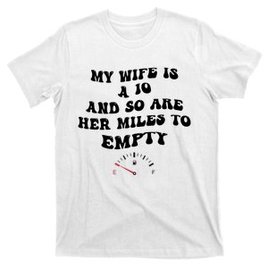 My Wife Is A 10 And So Are Her Miles To Empty T-Shirt