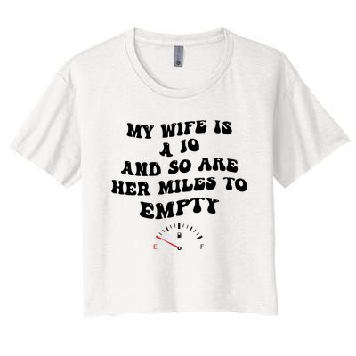 My Wife Is A 10 And So Are Her Miles To Empty Women's Crop Top Tee