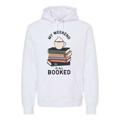 My Weekend Is All Booked Book Lovers Gifts Bookish Premium Hoodie