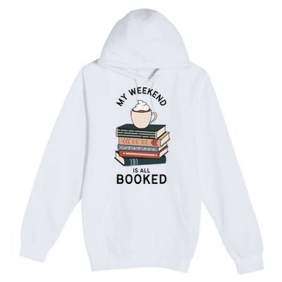 My Weekend Is All Booked Book Lovers Gifts Bookish Premium Pullover Hoodie