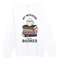 My Weekend Is All Booked Book Lovers Gifts Bookish Premium Crewneck Sweatshirt