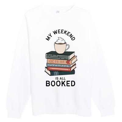 My Weekend Is All Booked Book Lovers Gifts Bookish Premium Crewneck Sweatshirt