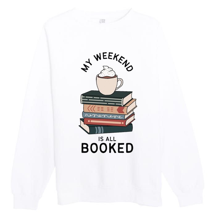 My Weekend Is All Booked Book Lovers Gifts Bookish Premium Crewneck Sweatshirt