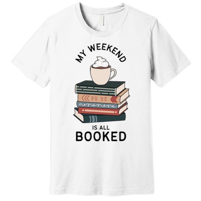 My Weekend Is All Booked Book Lovers Gifts Bookish Premium T-Shirt