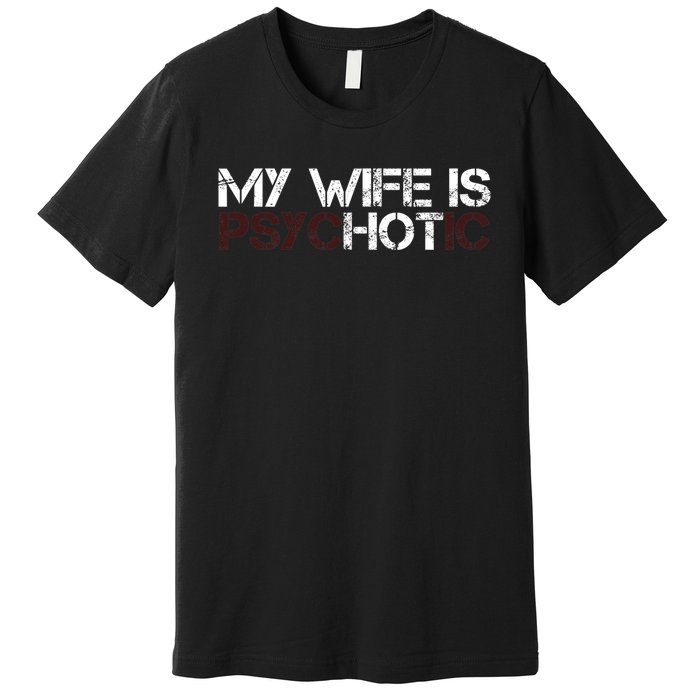 My Wife Is PsycHOTic Funny Sarcasm Design Premium T-Shirt