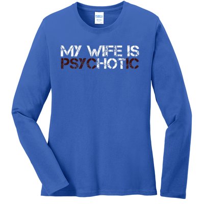 My Wife Is Psychotic Ladies Long Sleeve Shirt