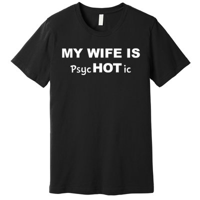 My Wife Is Hot / Psychotic / Funny Premium T-Shirt