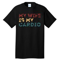 My Wife Is My Cardio Funny Quotes Tall T-Shirt