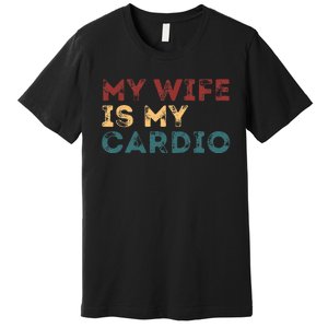 My Wife Is My Cardio Funny Quotes Premium T-Shirt