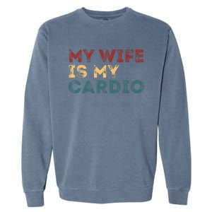 My Wife Is My Cardio Funny Quotes Garment-Dyed Sweatshirt