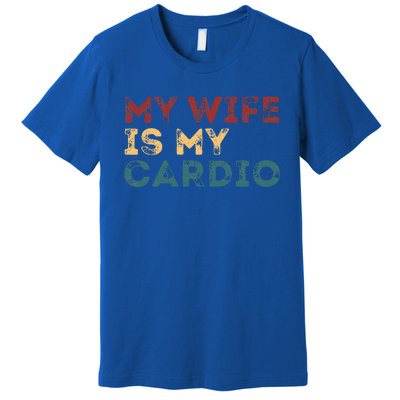 My Wife Is My Cardio Premium T-Shirt