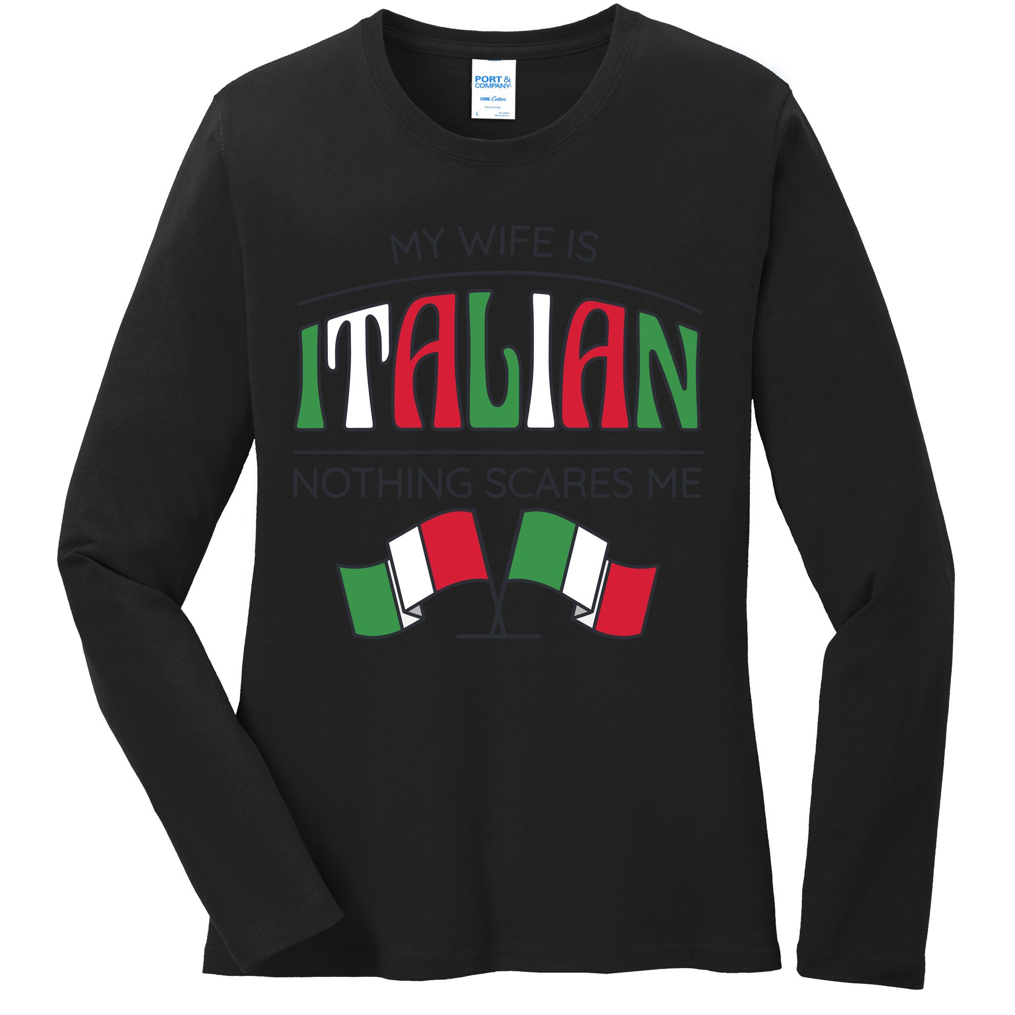 My Wife Is Italian Nothing Scares Me Ladies Long Sleeve Shirt