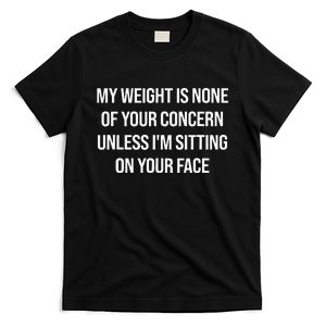 My Weight Is None Of Your Concern Unless Im Sitting On Face T-Shirt