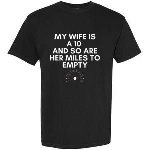 My Wife Is A 10 And So Are Her Miles To Empty Car Love Funny Garment-Dyed Heavyweight T-Shirt