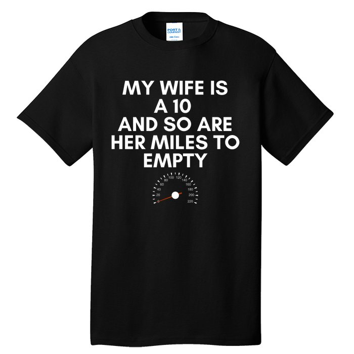 My Wife Is A 10 And So Are Her Miles To Empty Car Love Funny Tall T-Shirt