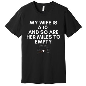 My Wife Is A 10 And So Are Her Miles To Empty Car Love Funny Premium T-Shirt