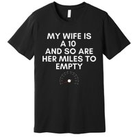 My Wife Is A 10 And So Are Her Miles To Empty Car Love Funny Premium T-Shirt