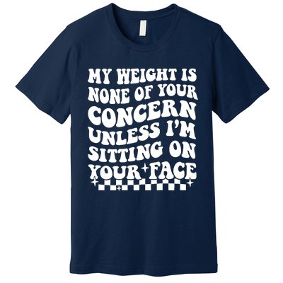 My Weight Is None Of Your Concern Funny Premium T-Shirt