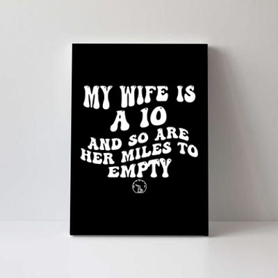 My Wife Is A 10 And So Are Her Miles To Empty Car Love Funny Canvas