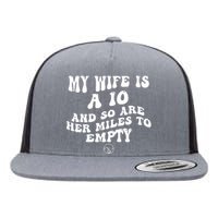 My Wife Is A 10 And So Are Her Miles To Empty Car Love Funny Flat Bill Trucker Hat