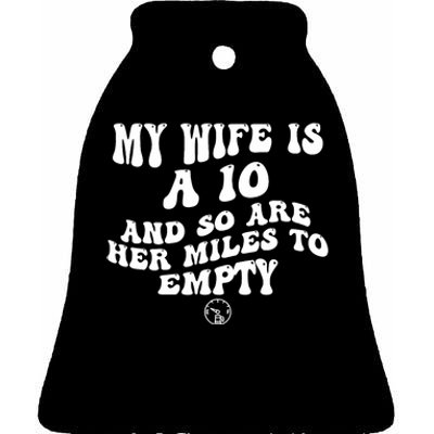 My Wife Is A 10 And So Are Her Miles To Empty Car Love Funny Ceramic Bell Ornament