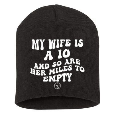 My Wife Is A 10 And So Are Her Miles To Empty Car Love Funny Short Acrylic Beanie