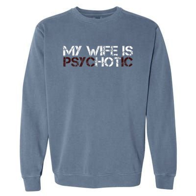 My Wife Is Psychotic Garment-Dyed Sweatshirt