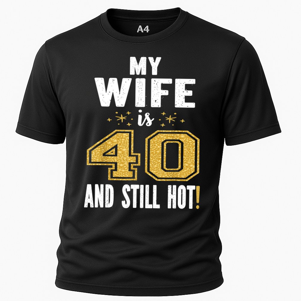 My Wife Is 40 And Still Hot 40th Birthday Gift For Her Cooling Performance Crew T-Shirt