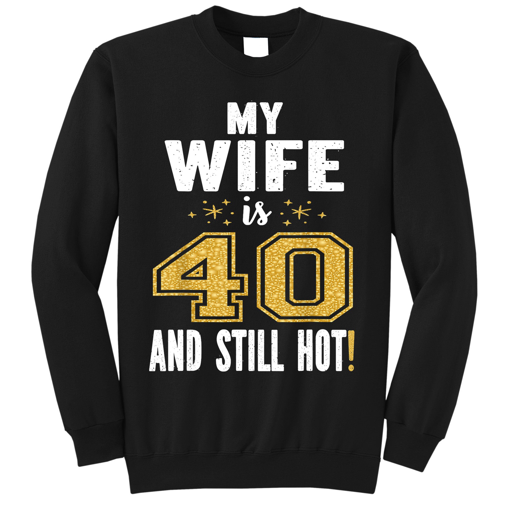 My Wife Is 40 And Still Hot 40th Birthday Gift For Her Sweatshirt