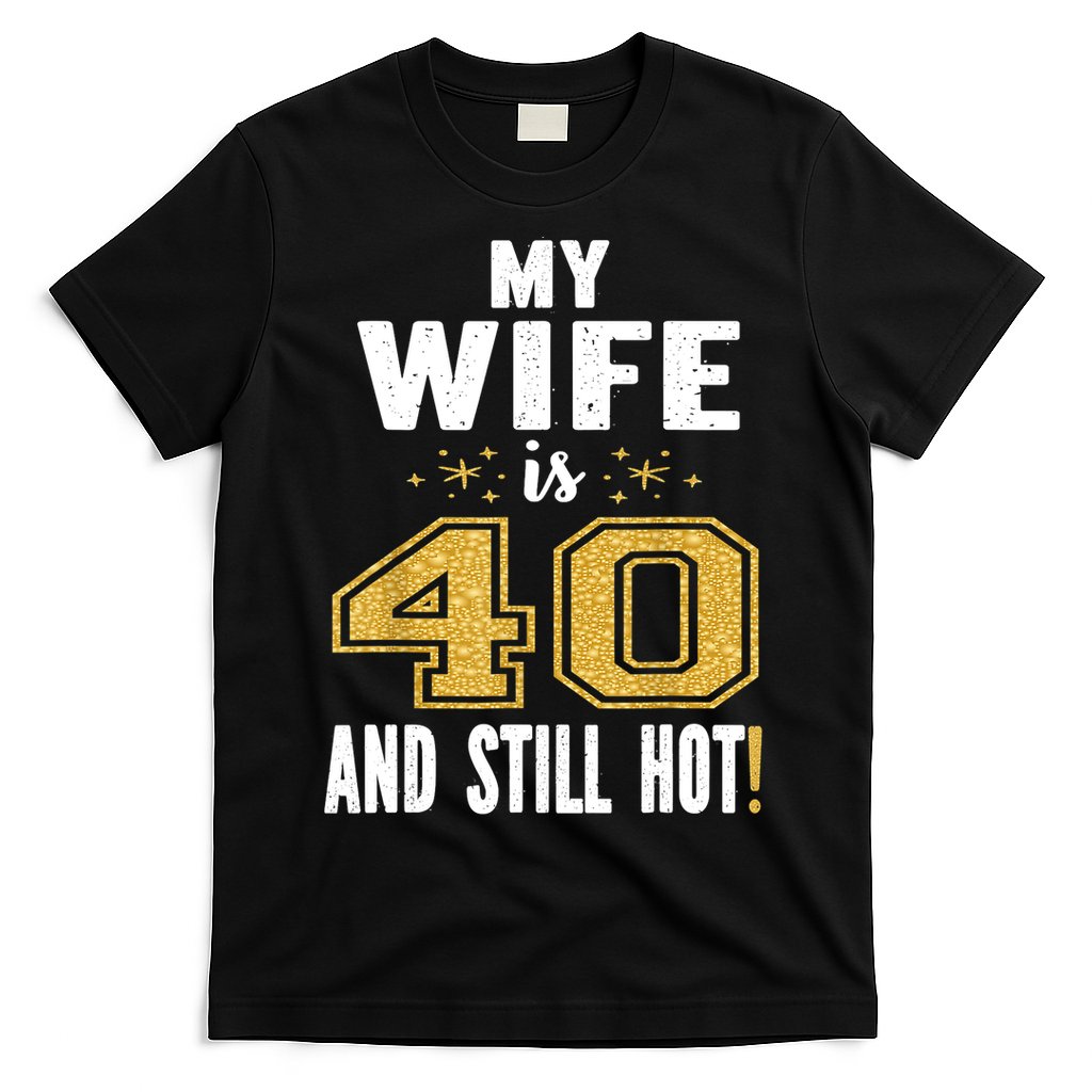 My Wife Is 40 And Still Hot 40th Birthday Gift For Her T-Shirt