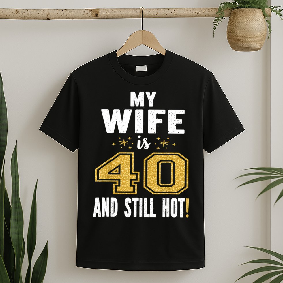 My Wife Is 40 And Still Hot 40th Birthday Gift For Her T-Shirt