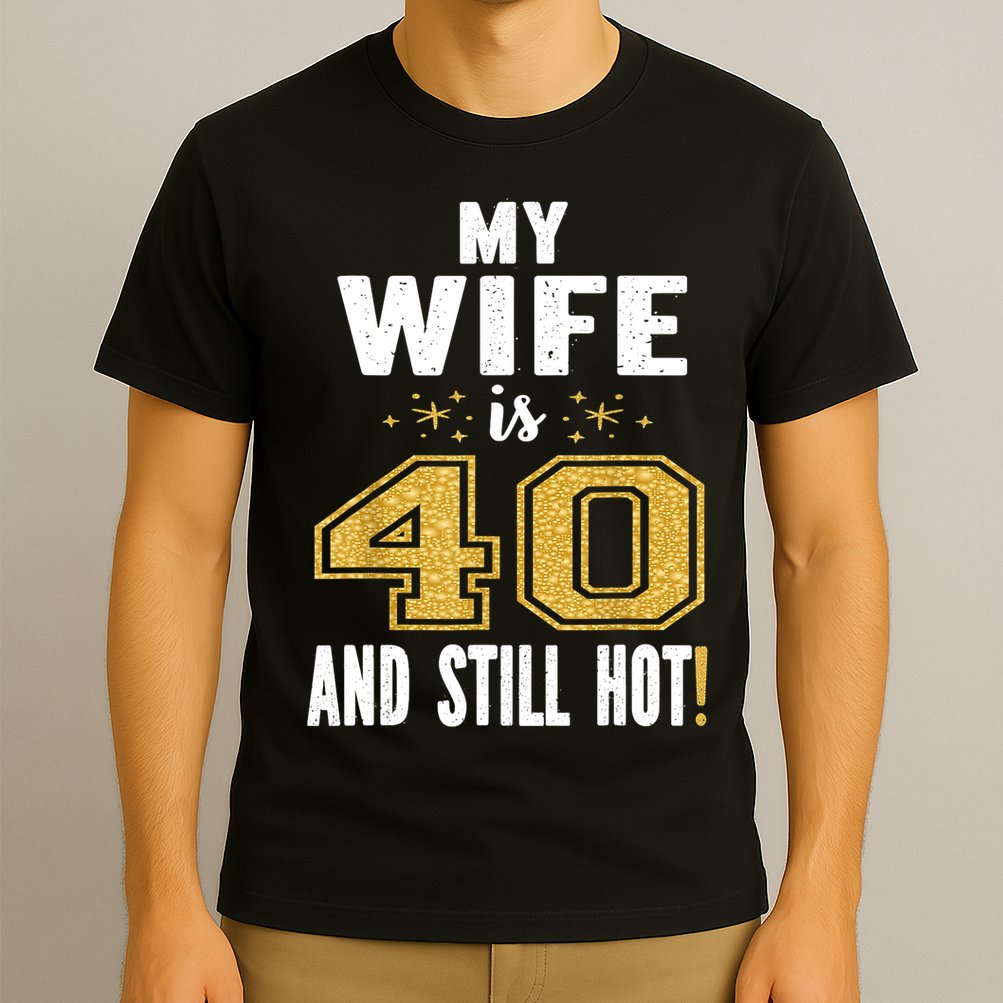 My Wife Is 40 And Still Hot 40th Birthday Gift For Her T-Shirt