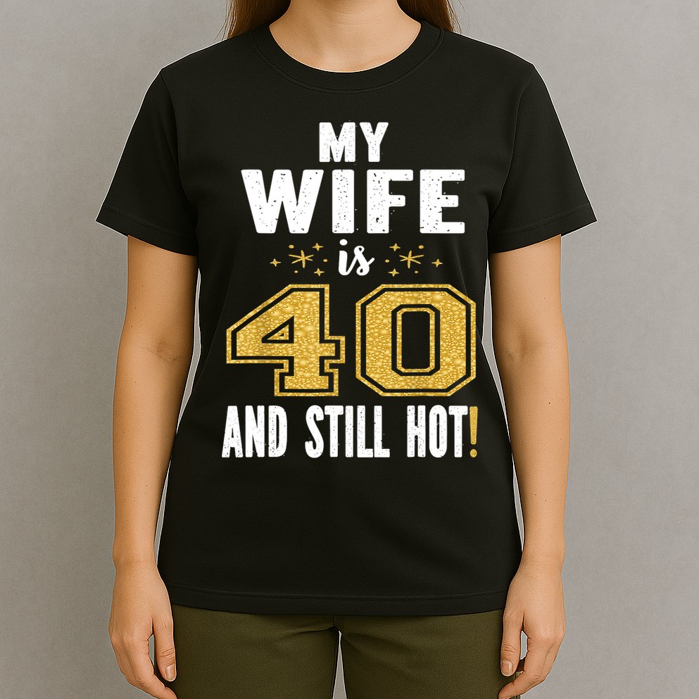 My Wife Is 40 And Still Hot 40th Birthday Gift For Her T-Shirt