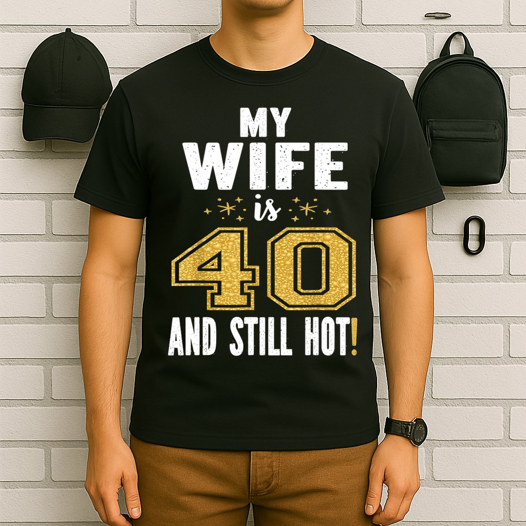 My Wife Is 40 And Still Hot 40th Birthday Gift For Her T-Shirt