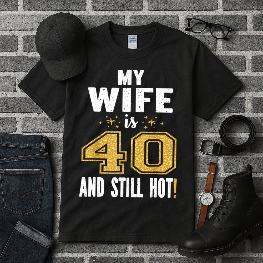My Wife Is 40 And Still Hot 40th Birthday Gift For Her Tall T-Shirt
